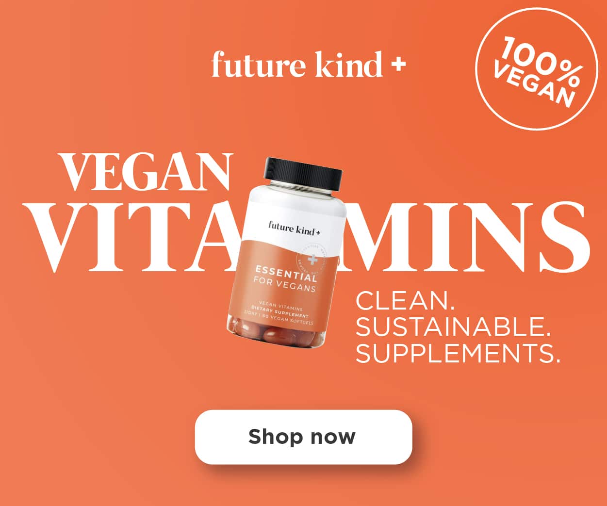 Future kind+ Essential for Vegans supplement combines the 3 essential nutrients vegans need most: B12, Vitamin D and Omega-3, and remove everything vegans don't need.