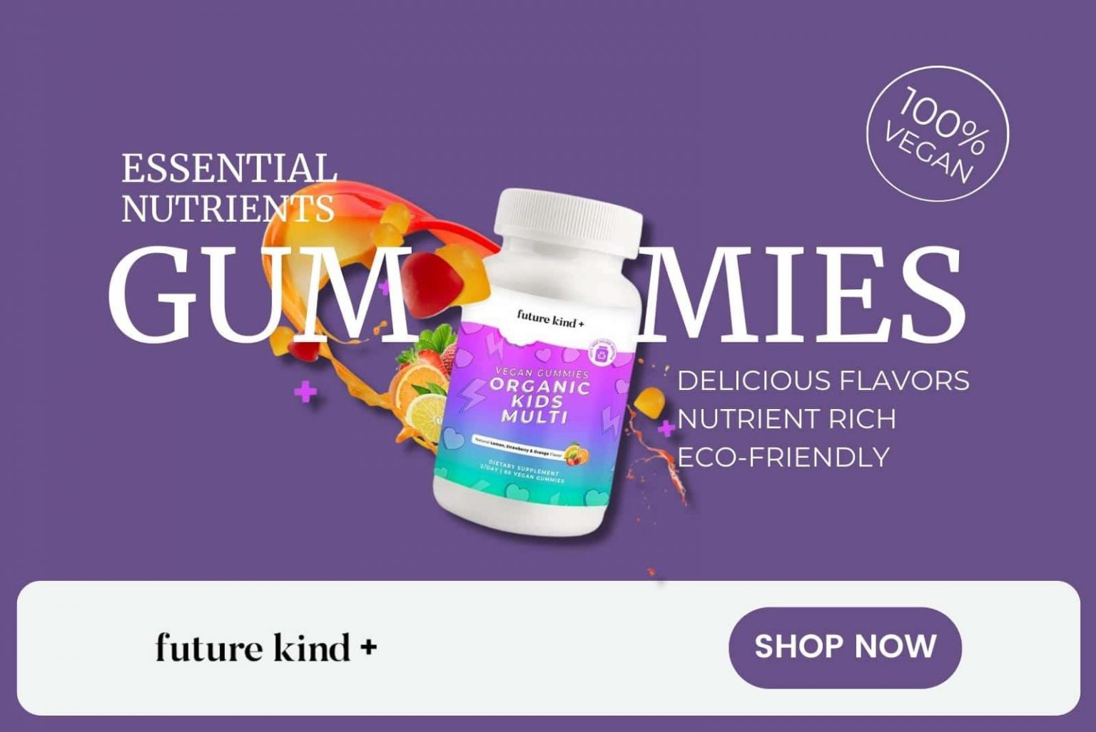Future kind+ delicious gummy vitamins and gummy multivitamins, cover all your vegan essential nutrient needs.